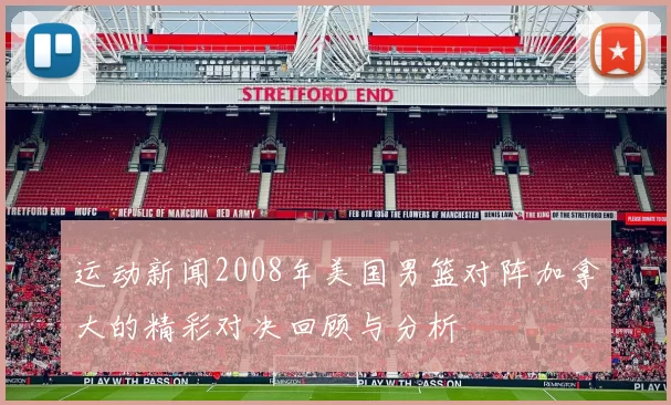 运动新闻2008年美国男篮对阵加拿大的精彩对决回顾与分析